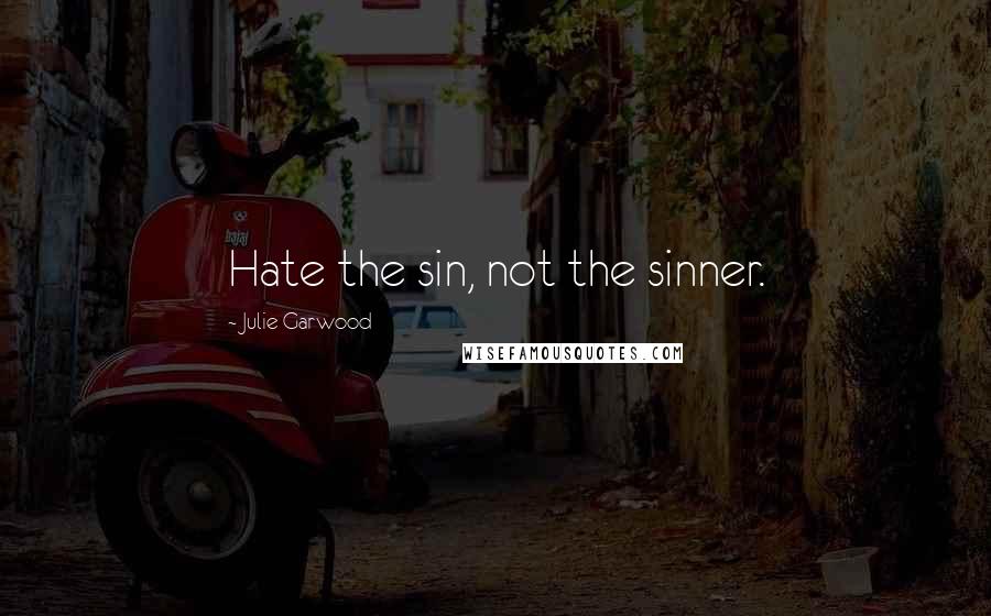 Julie Garwood Quotes: Hate the sin, not the sinner.