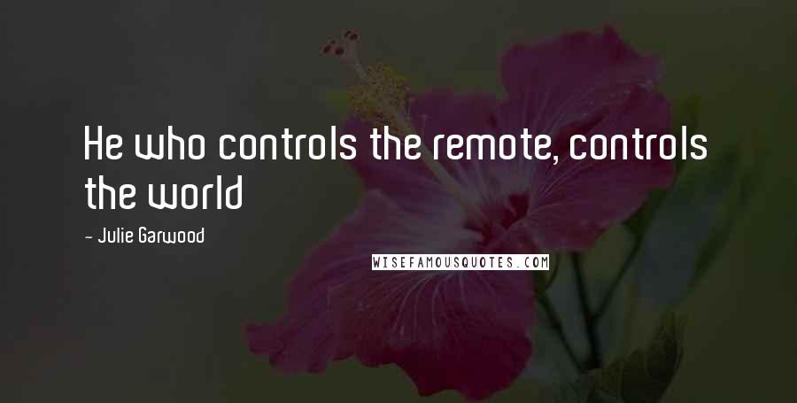 Julie Garwood Quotes: He who controls the remote, controls the world