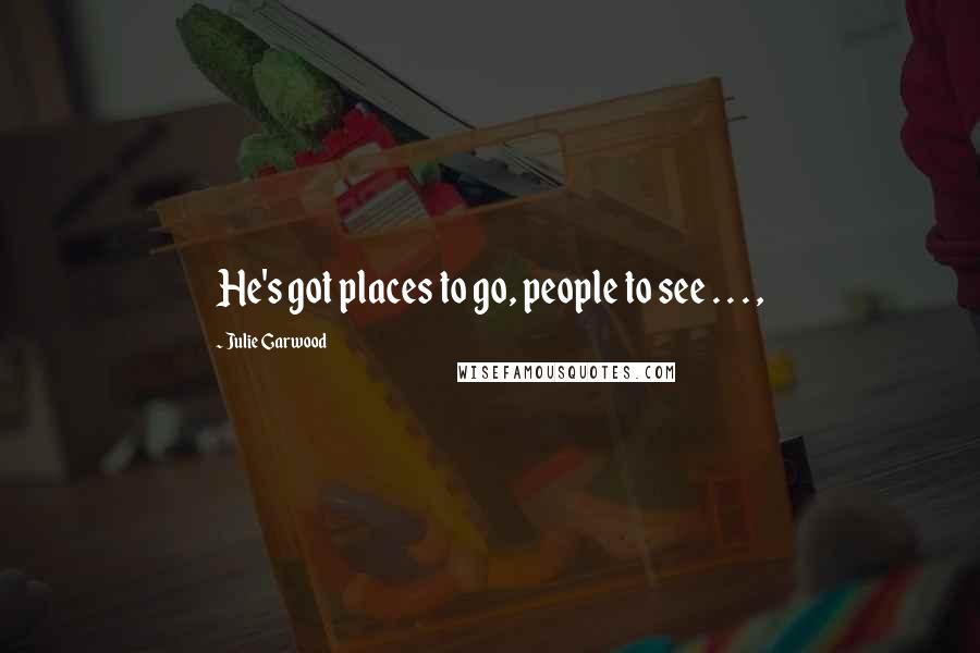 Julie Garwood Quotes: He's got places to go, people to see . . . ,