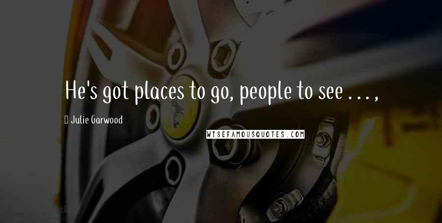 Julie Garwood Quotes: He's got places to go, people to see . . . ,