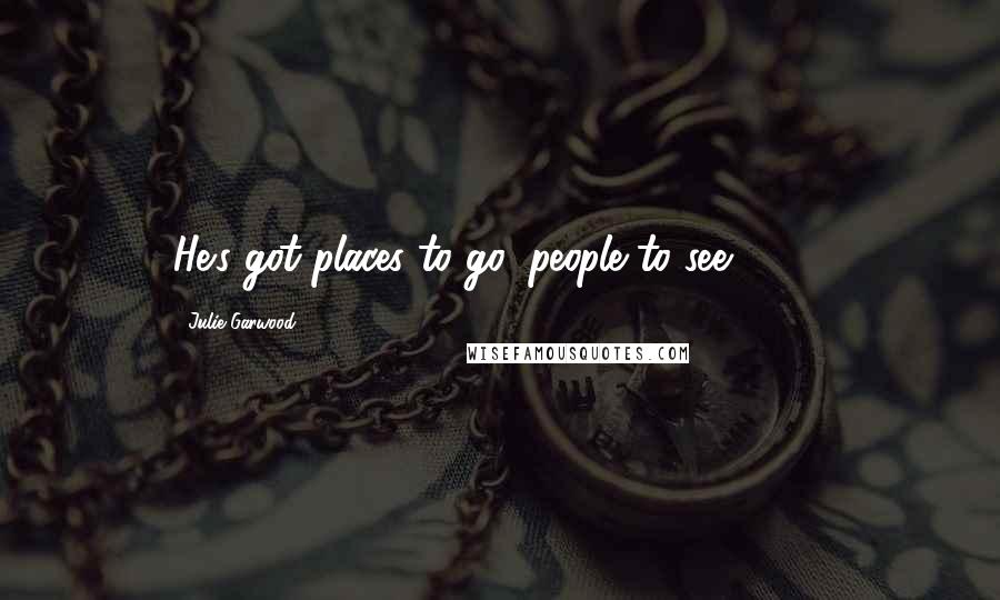 Julie Garwood Quotes: He's got places to go, people to see . . . ,
