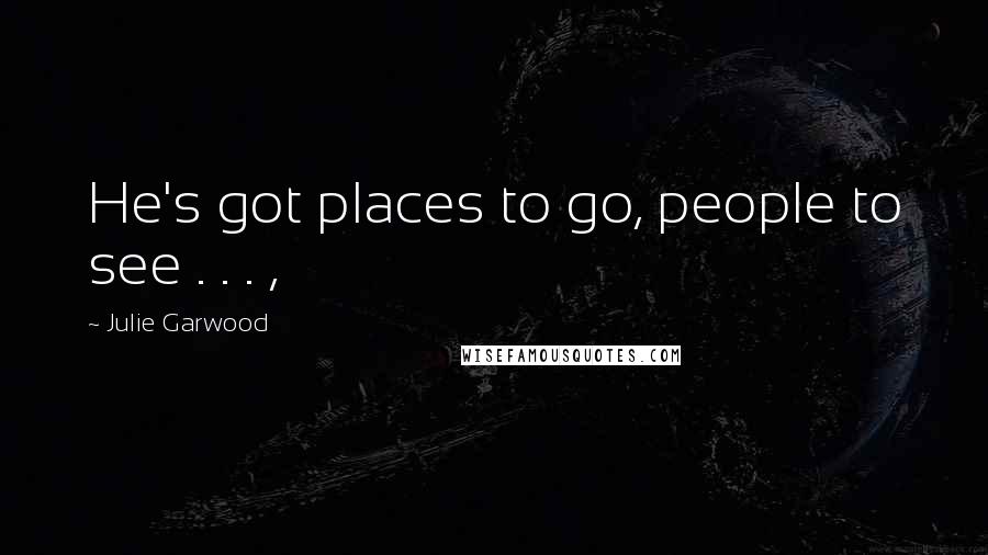 Julie Garwood Quotes: He's got places to go, people to see . . . ,