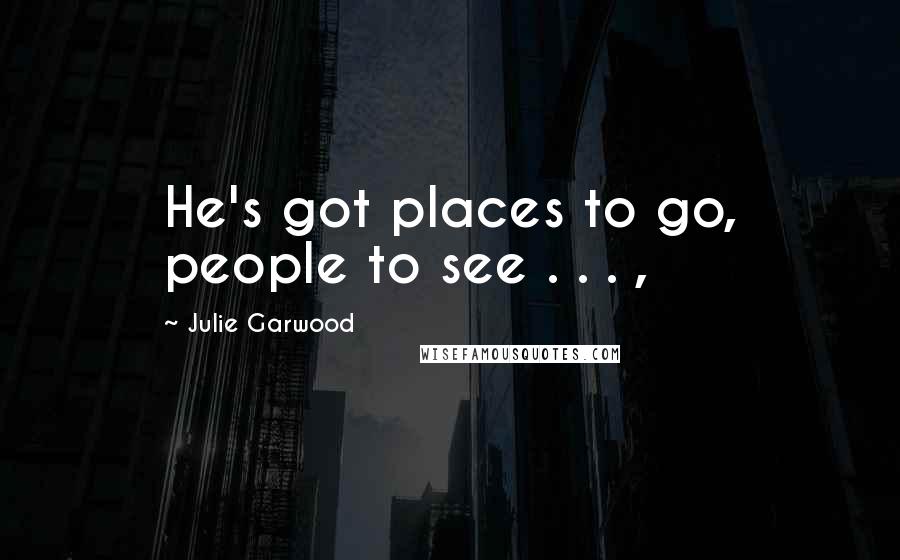 Julie Garwood Quotes: He's got places to go, people to see . . . ,