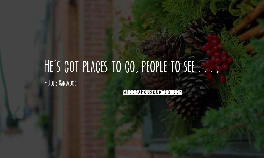 Julie Garwood Quotes: He's got places to go, people to see . . . ,