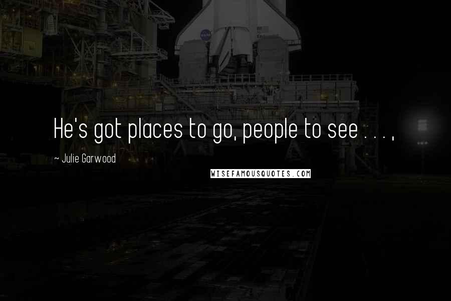 Julie Garwood Quotes: He's got places to go, people to see . . . ,