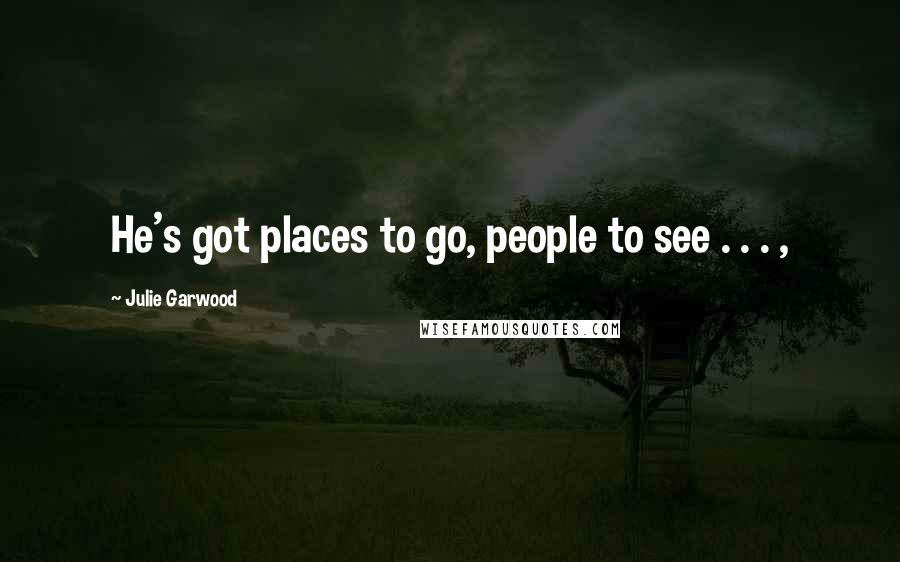 Julie Garwood Quotes: He's got places to go, people to see . . . ,