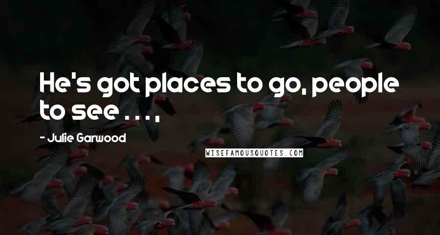 Julie Garwood Quotes: He's got places to go, people to see . . . ,