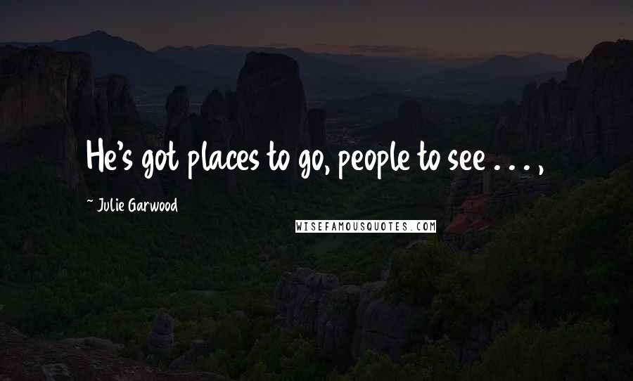 Julie Garwood Quotes: He's got places to go, people to see . . . ,