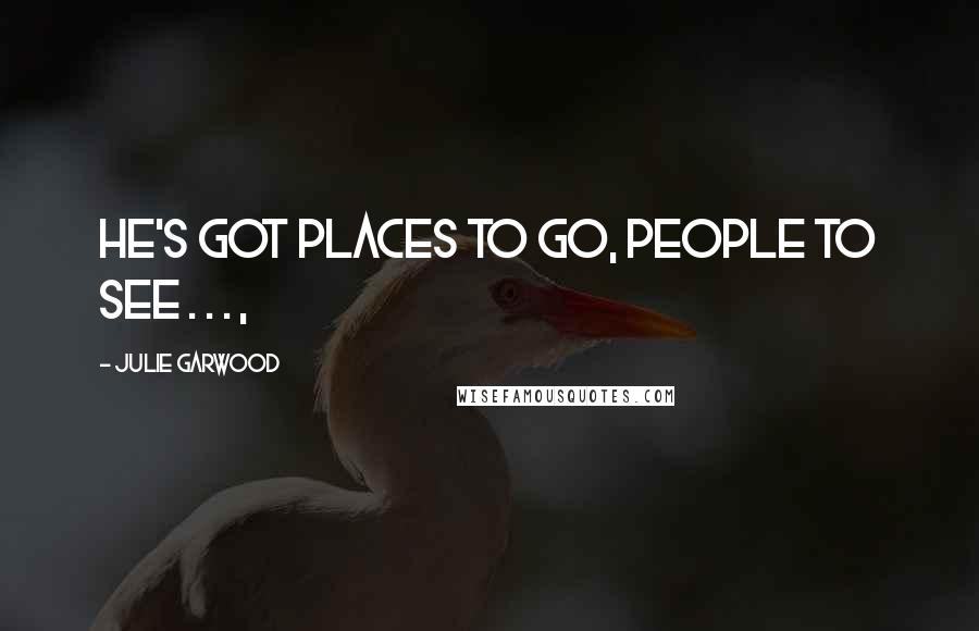 Julie Garwood Quotes: He's got places to go, people to see . . . ,