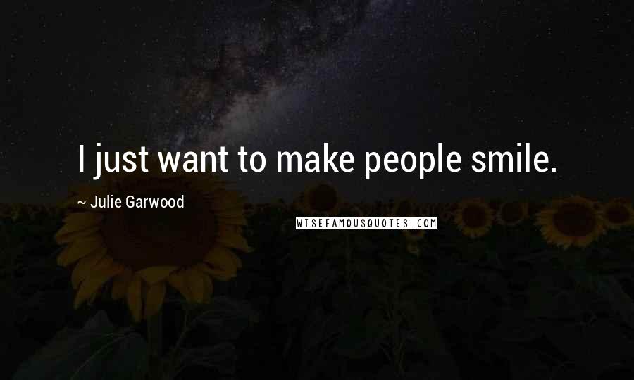 Julie Garwood Quotes: I just want to make people smile.