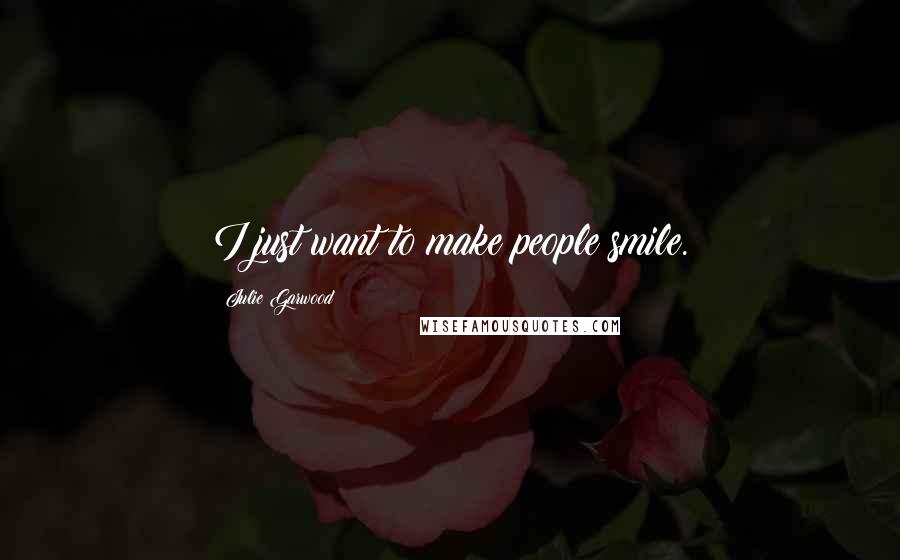 Julie Garwood Quotes: I just want to make people smile.