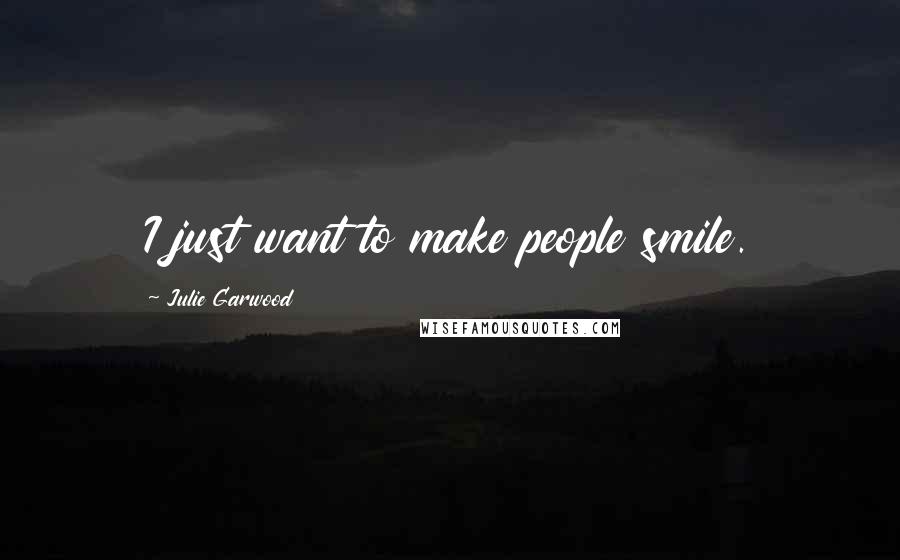 Julie Garwood Quotes: I just want to make people smile.