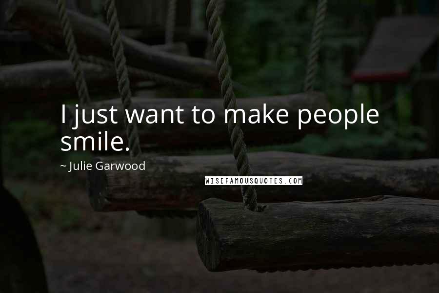 Julie Garwood Quotes: I just want to make people smile.