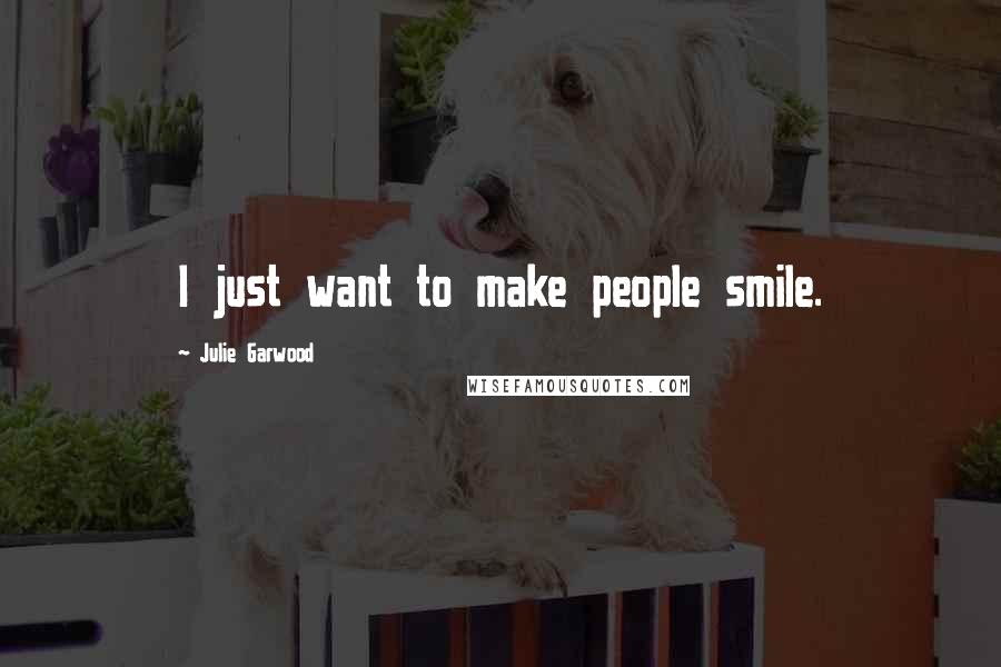 Julie Garwood Quotes: I just want to make people smile.