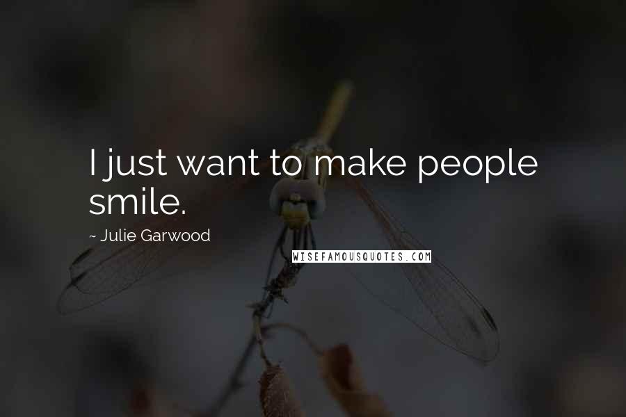 Julie Garwood Quotes: I just want to make people smile.