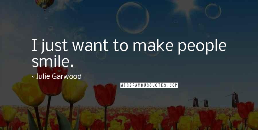 Julie Garwood Quotes: I just want to make people smile.