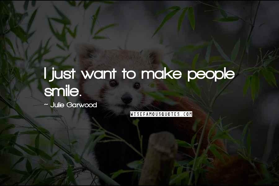 Julie Garwood Quotes: I just want to make people smile.