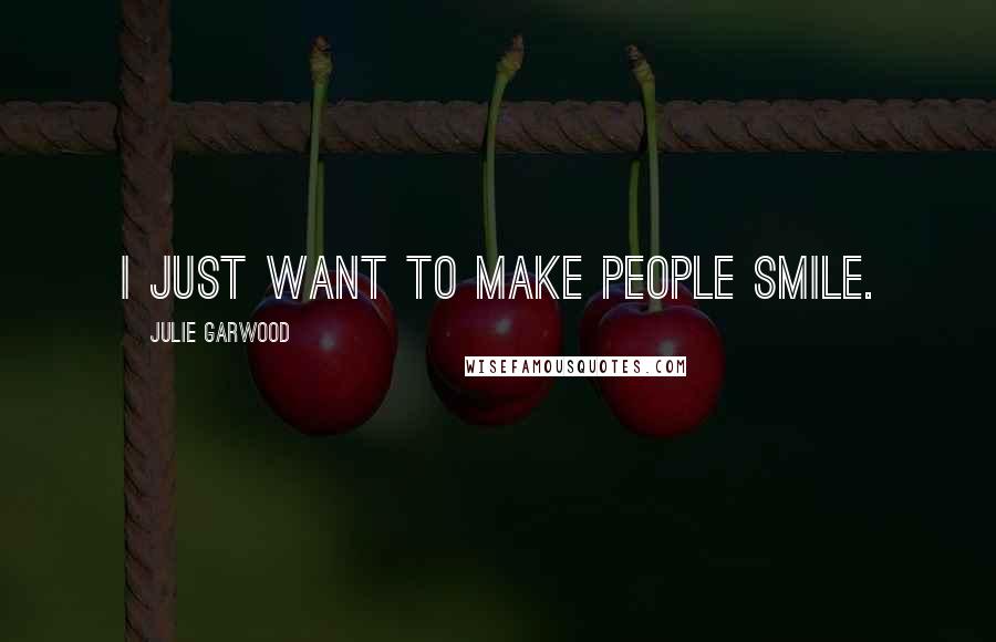 Julie Garwood Quotes: I just want to make people smile.