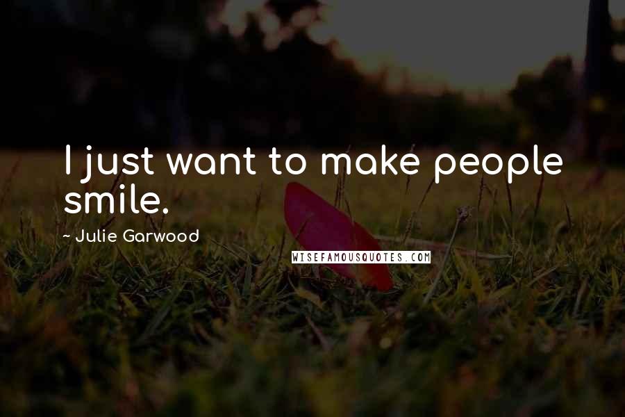 Julie Garwood Quotes: I just want to make people smile.