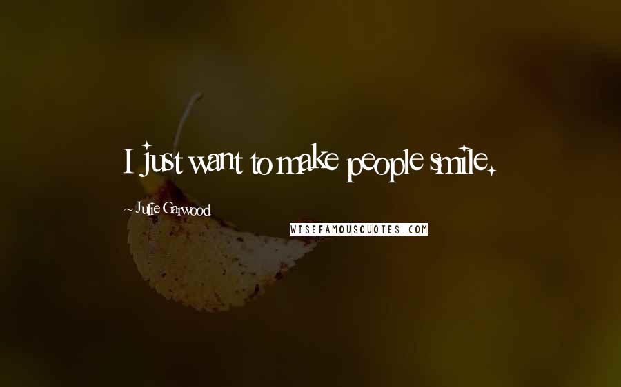 Julie Garwood Quotes: I just want to make people smile.