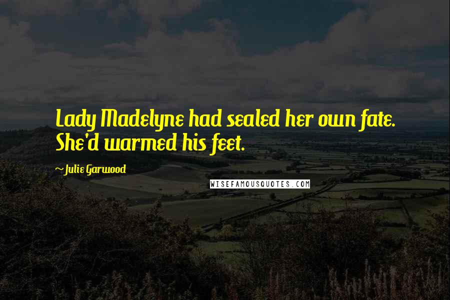 Julie Garwood Quotes: Lady Madelyne had sealed her own fate. She'd warmed his feet.