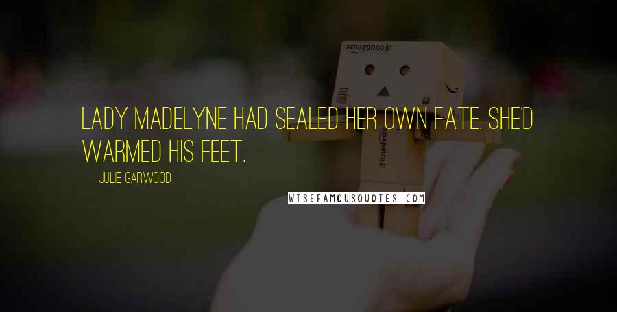 Julie Garwood Quotes: Lady Madelyne had sealed her own fate. She'd warmed his feet.
