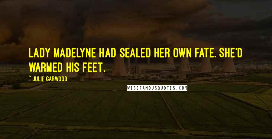 Julie Garwood Quotes: Lady Madelyne had sealed her own fate. She'd warmed his feet.