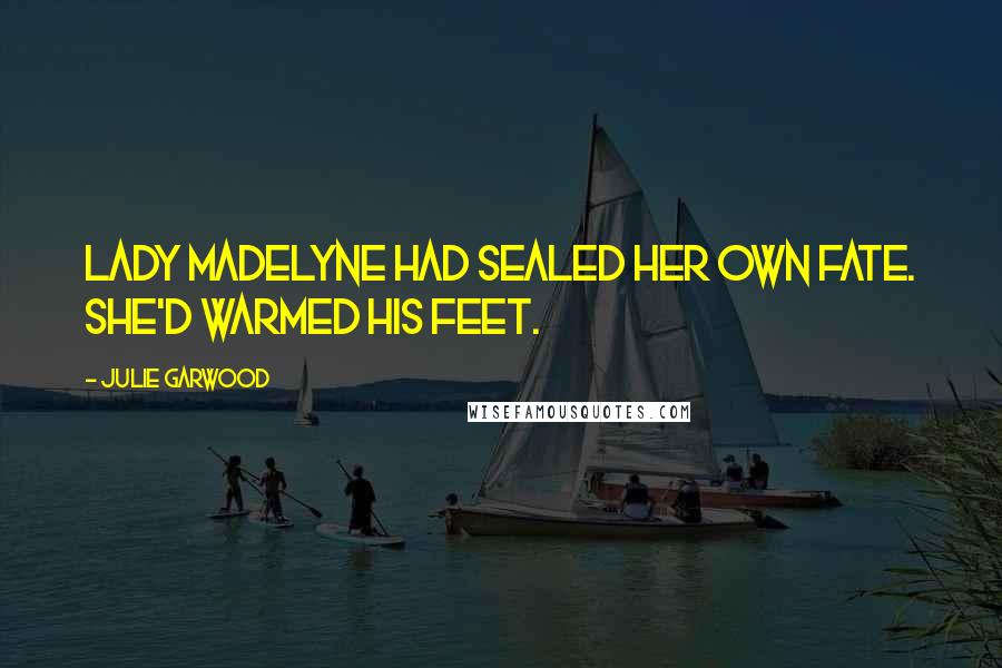 Julie Garwood Quotes: Lady Madelyne had sealed her own fate. She'd warmed his feet.