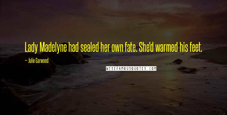 Julie Garwood Quotes: Lady Madelyne had sealed her own fate. She'd warmed his feet.