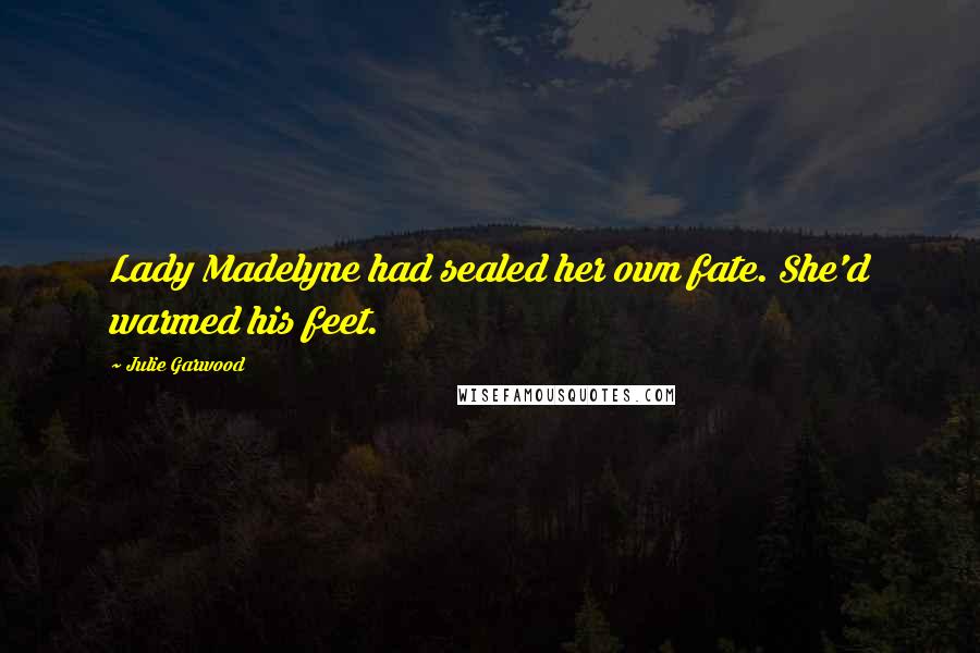 Julie Garwood Quotes: Lady Madelyne had sealed her own fate. She'd warmed his feet.