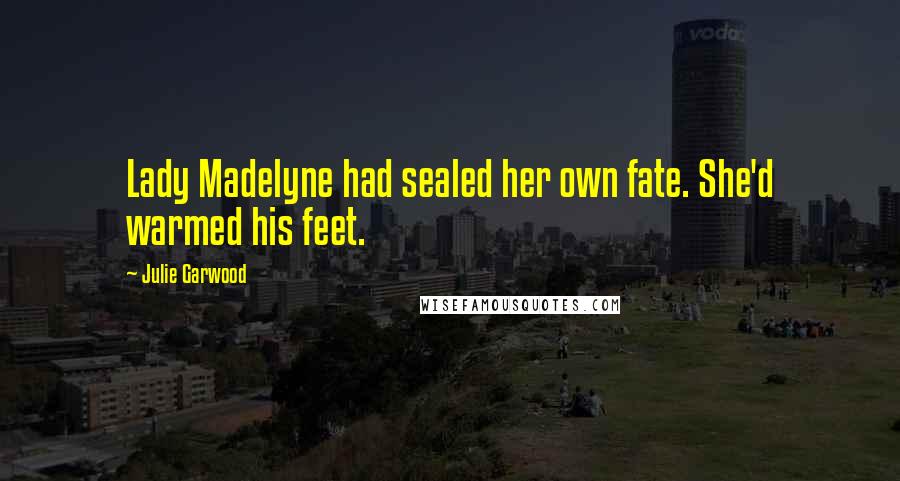 Julie Garwood Quotes: Lady Madelyne had sealed her own fate. She'd warmed his feet.