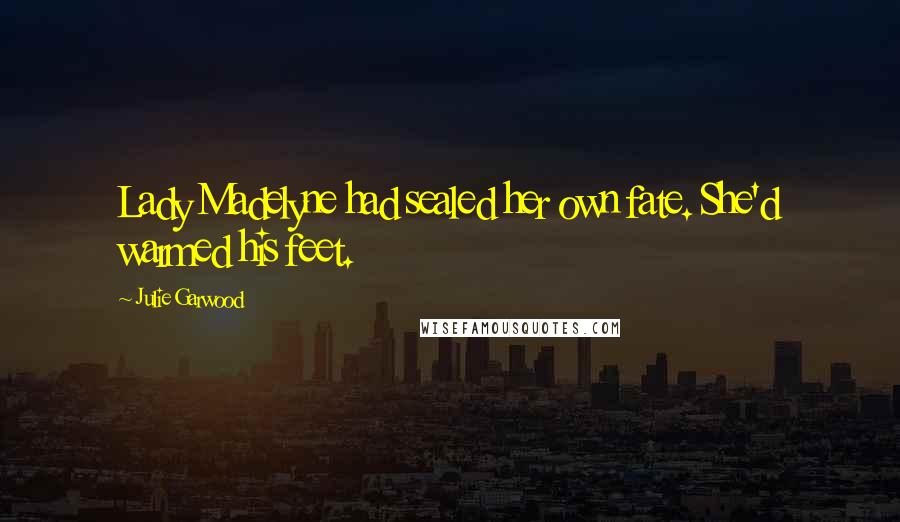 Julie Garwood Quotes: Lady Madelyne had sealed her own fate. She'd warmed his feet.