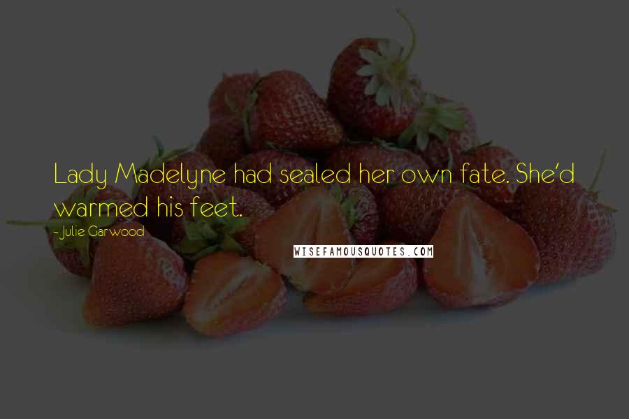 Julie Garwood Quotes: Lady Madelyne had sealed her own fate. She'd warmed his feet.