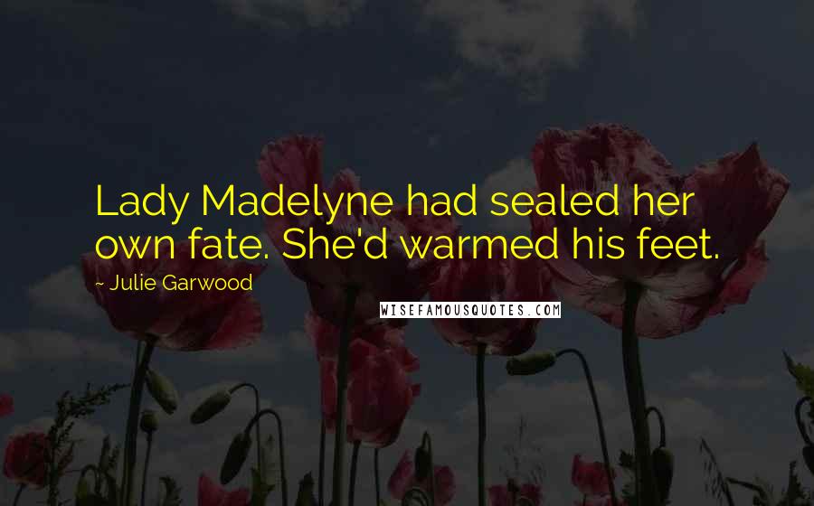 Julie Garwood Quotes: Lady Madelyne had sealed her own fate. She'd warmed his feet.