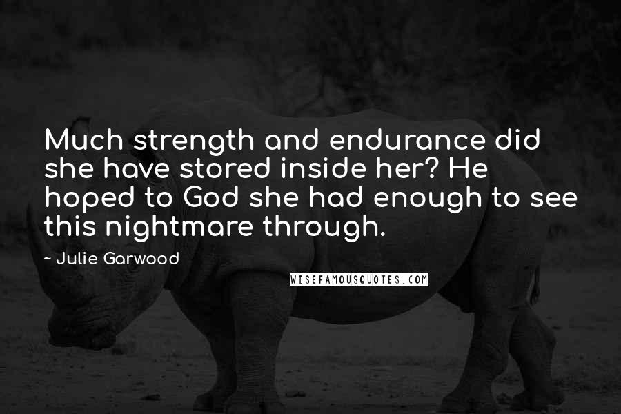 Julie Garwood Quotes: Much strength and endurance did she have stored inside her? He hoped to God she had enough to see this nightmare through.