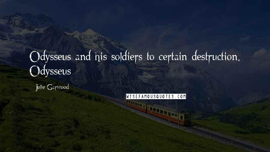 Julie Garwood Quotes: Odysseus and his soldiers to certain destruction. Odysseus