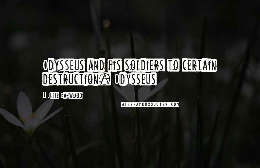 Julie Garwood Quotes: Odysseus and his soldiers to certain destruction. Odysseus