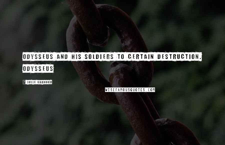 Julie Garwood Quotes: Odysseus and his soldiers to certain destruction. Odysseus