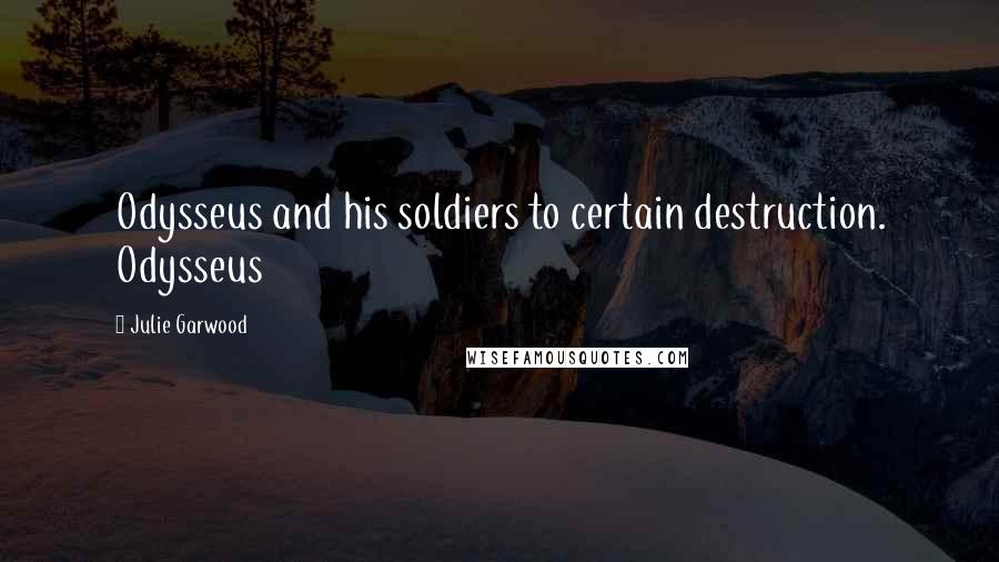 Julie Garwood Quotes: Odysseus and his soldiers to certain destruction. Odysseus