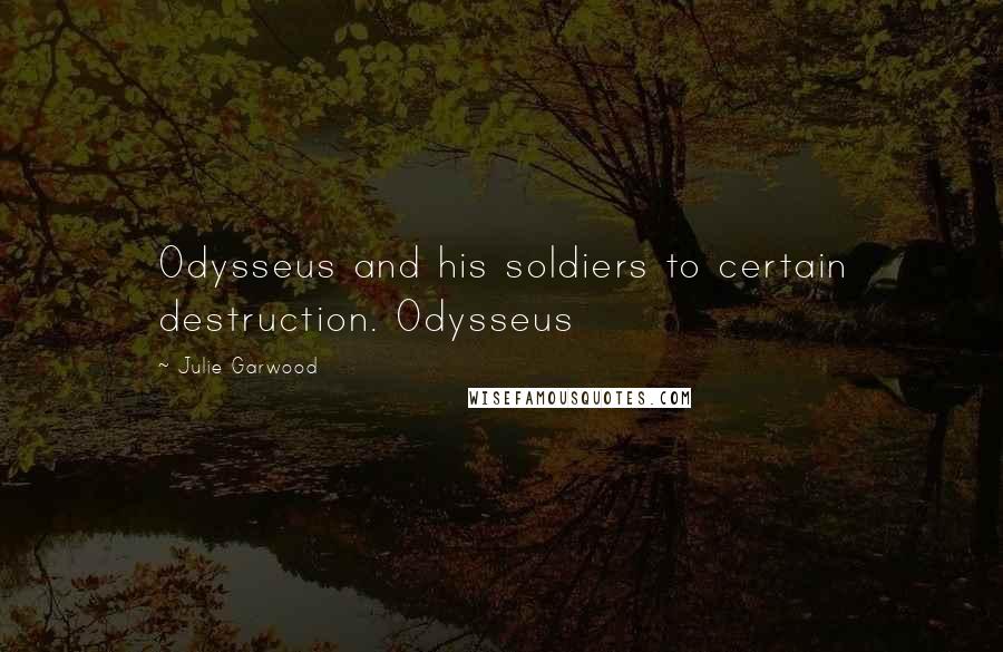 Julie Garwood Quotes: Odysseus and his soldiers to certain destruction. Odysseus