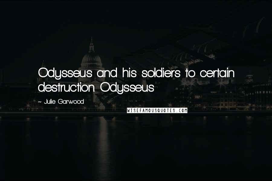 Julie Garwood Quotes: Odysseus and his soldiers to certain destruction. Odysseus