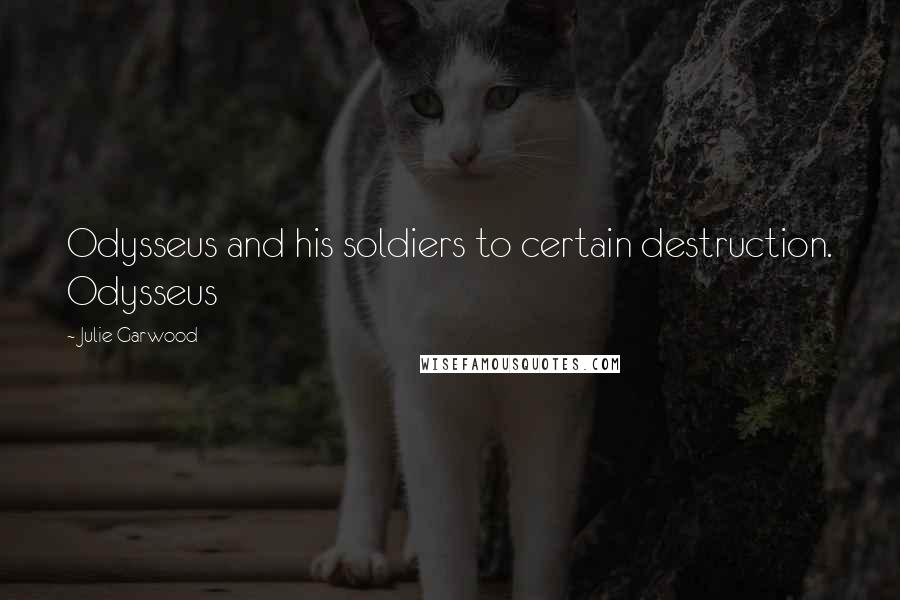 Julie Garwood Quotes: Odysseus and his soldiers to certain destruction. Odysseus