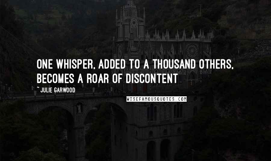 Julie Garwood Quotes: One whisper, added to a thousand others, becomes a roar of discontent