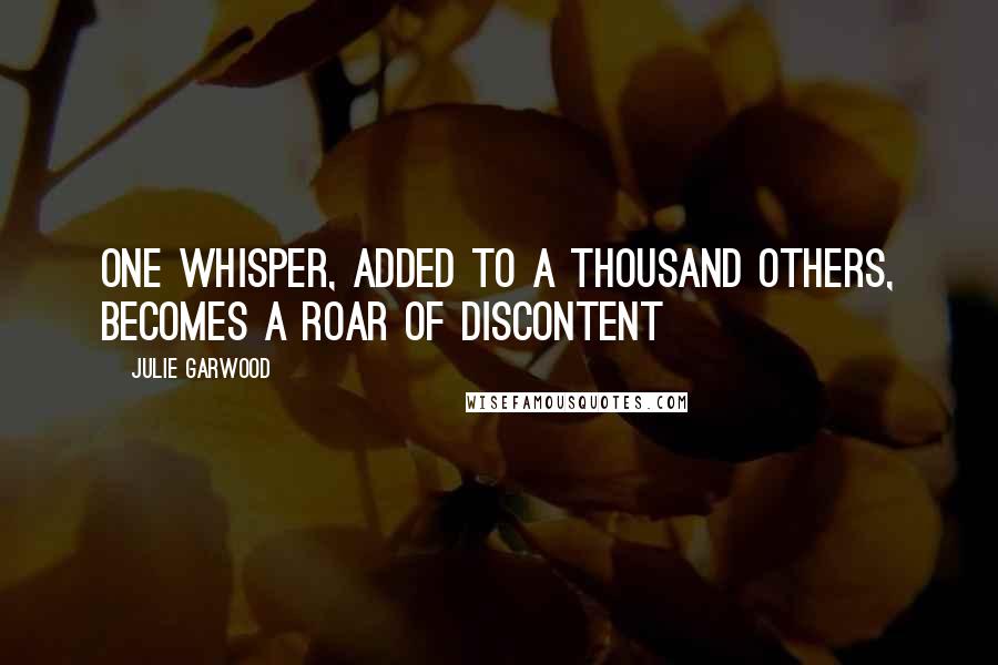 Julie Garwood Quotes: One whisper, added to a thousand others, becomes a roar of discontent