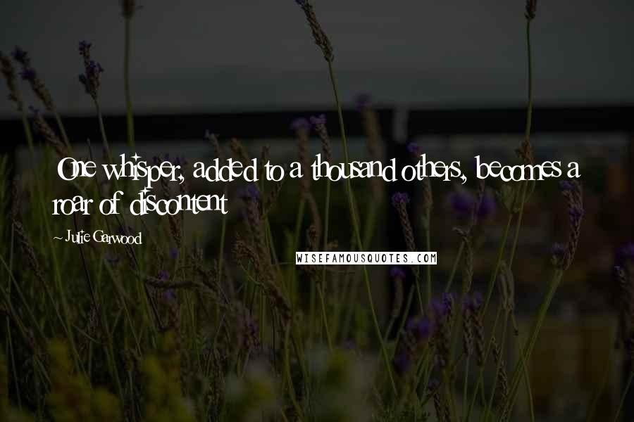 Julie Garwood Quotes: One whisper, added to a thousand others, becomes a roar of discontent