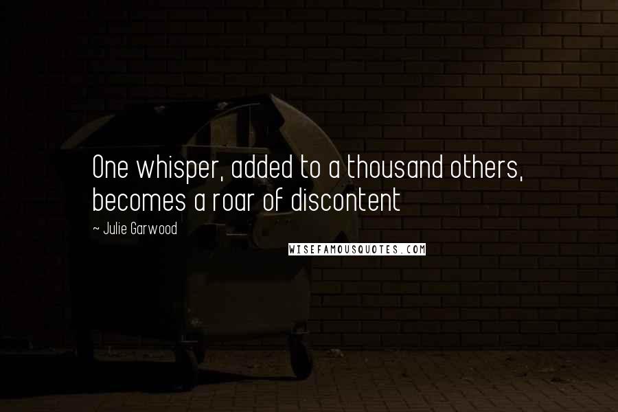 Julie Garwood Quotes: One whisper, added to a thousand others, becomes a roar of discontent