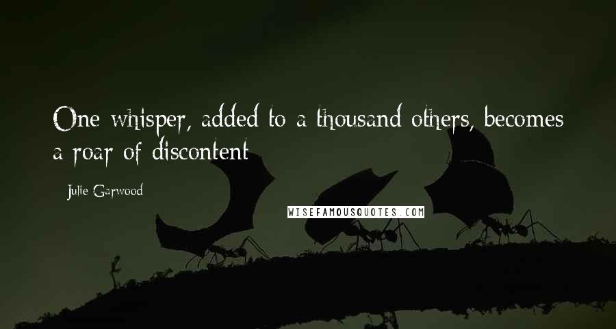 Julie Garwood Quotes: One whisper, added to a thousand others, becomes a roar of discontent