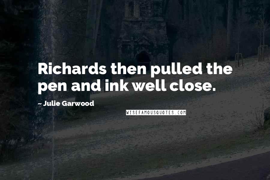 Julie Garwood Quotes: Richards then pulled the pen and ink well close.