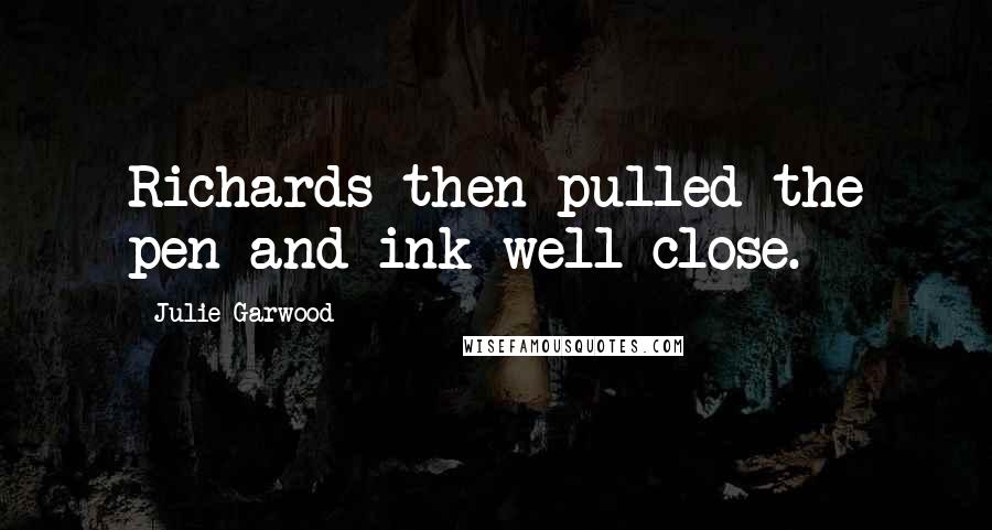Julie Garwood Quotes: Richards then pulled the pen and ink well close.
