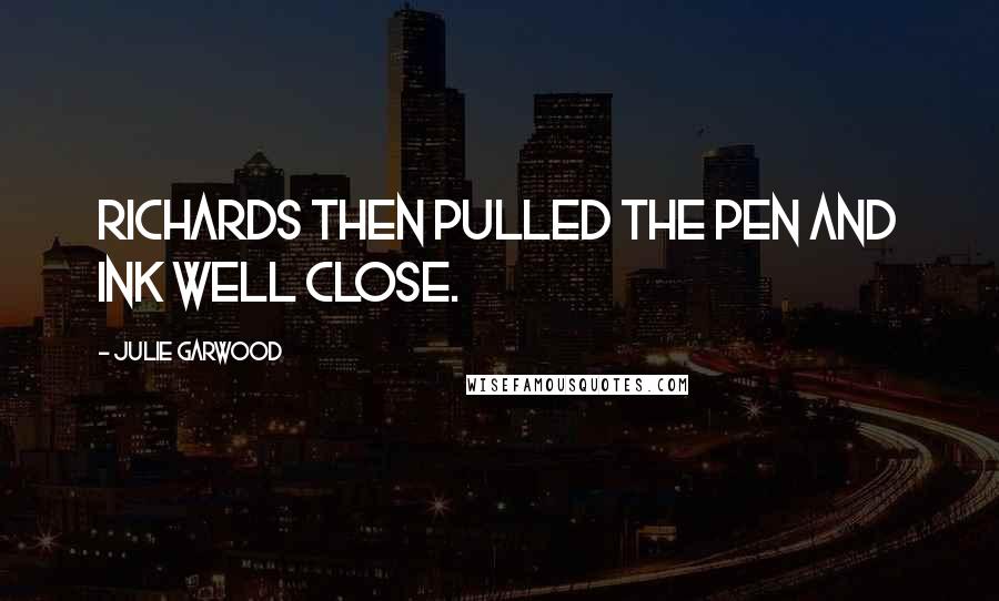 Julie Garwood Quotes: Richards then pulled the pen and ink well close.